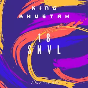 King Khustah - 18 SNVL (Amapiano)